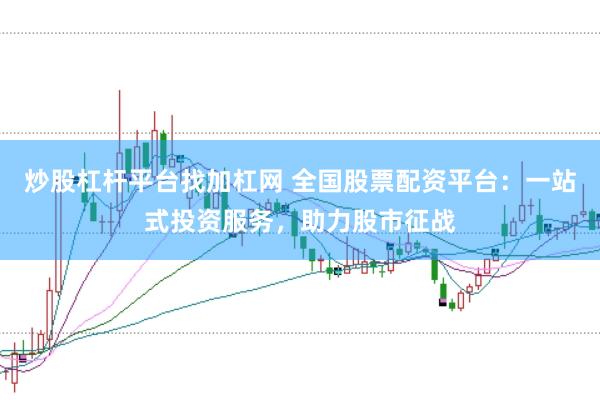 炒股杠杆平台找加杠网 全国股票配资平台：一站式投资服务，助力股市征战