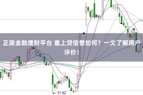 正版金融理财平台 塞上贷信誉如何?一文了解用户评价!