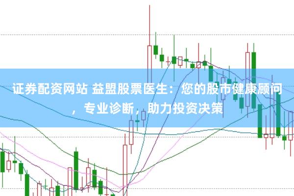 证券配资网站 益盟股票医生：您的股市健康顾问，专业诊断，助力投资决策