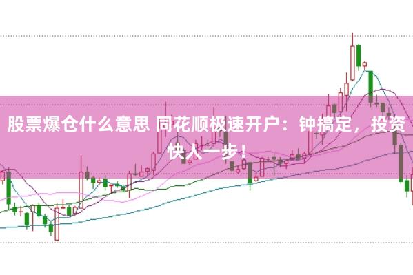 股票爆仓什么意思 同花顺极速开户：钟搞定，投资快人一步！