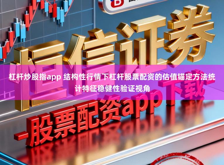 杠杆炒股指app 结构性行情下杠杆股票配资的估值锚定方法统计特征稳健性验证视角
