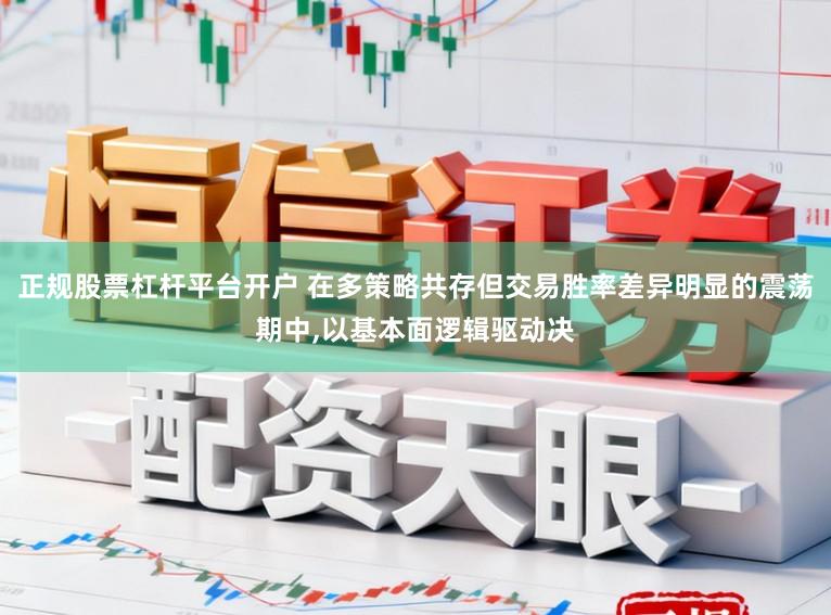 正规股票杠杆平台开户 在多策略共存但交易胜率差异明显的震荡期中，以基本面逻辑驱动决