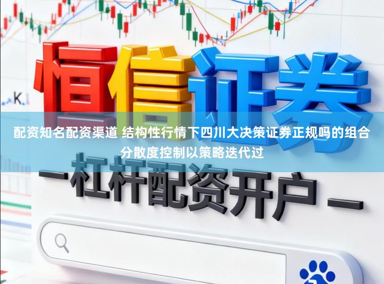 配资知名配资渠道 结构性行情下四川大决策证券正规吗的组合分散度控制以策略迭代过