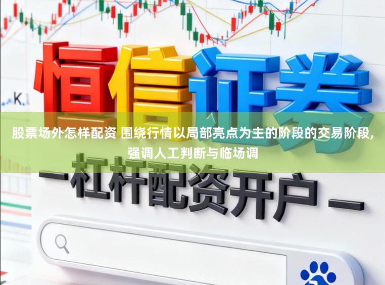 股票场外怎样配资 围绕行情以局部亮点为主的阶段的交易阶段,强调人工判断与临场调