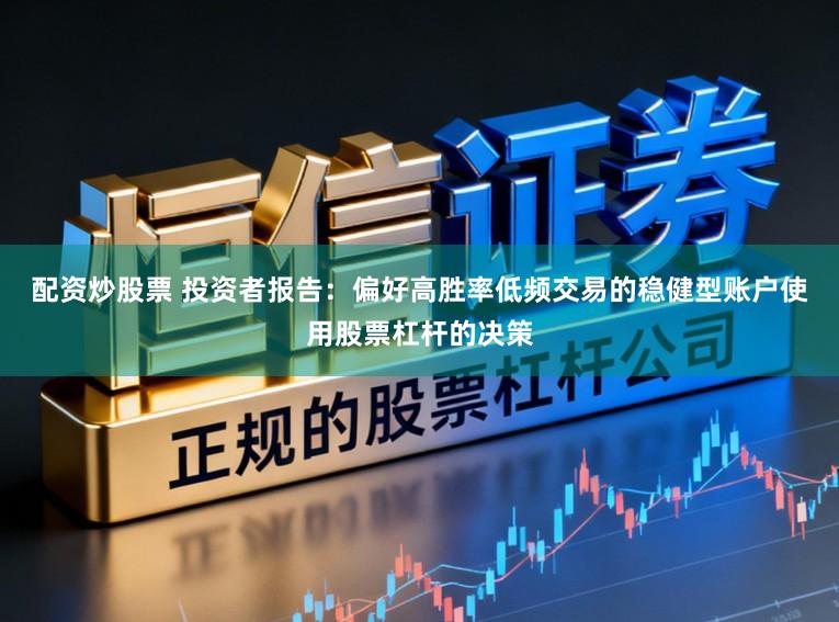 配资炒股票 投资者报告：偏好高胜率低频交易的稳健型账户使用股票杠杆的决策