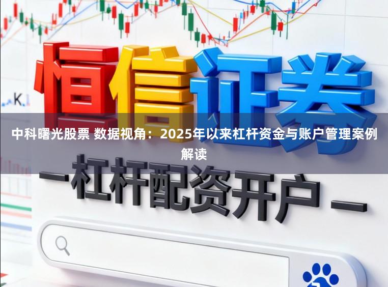 中科曙光股票 数据视角：2025年以来杠杆资金与账户管理案例解读