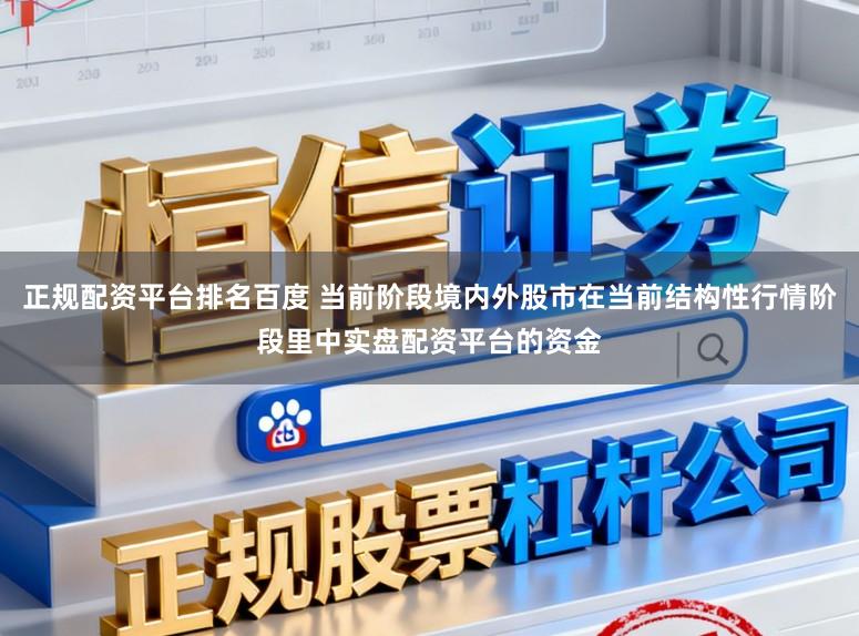 正规配资平台排名百度 当前阶段境内外股市在当前结构性行情阶段里中实盘配资平台的资金