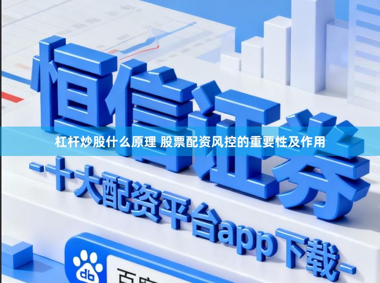 杠杆炒股什么原理 股票配资风控的重要性及作用