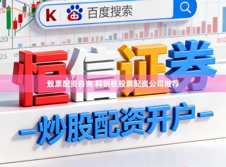 股票配资咨询 科创板股票配资公司推荐