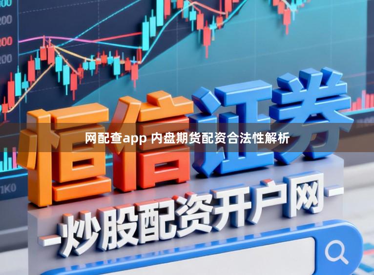 网配查app 内盘期货配资合法性解析