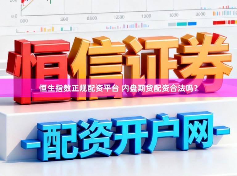 恒生指数正规配资平台 内盘期货配资合法吗？