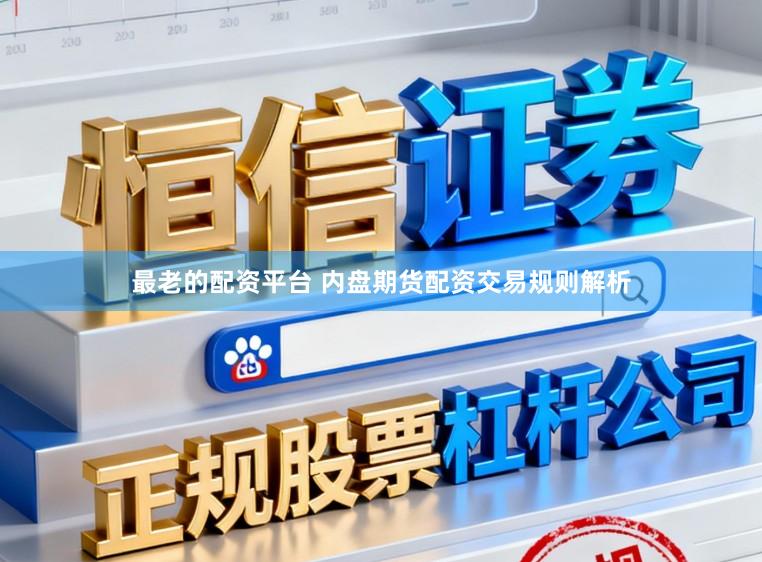 最老的配资平台 内盘期货配资交易规则解析