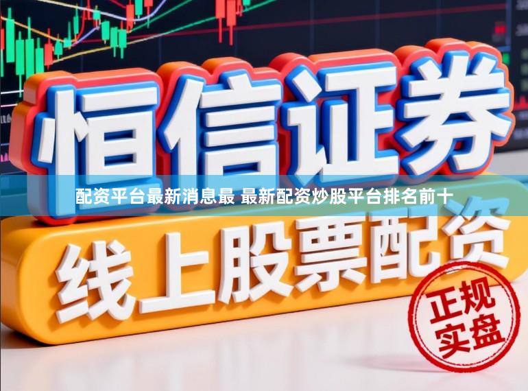 配资平台最新消息最 最新配资炒股平台排名前十