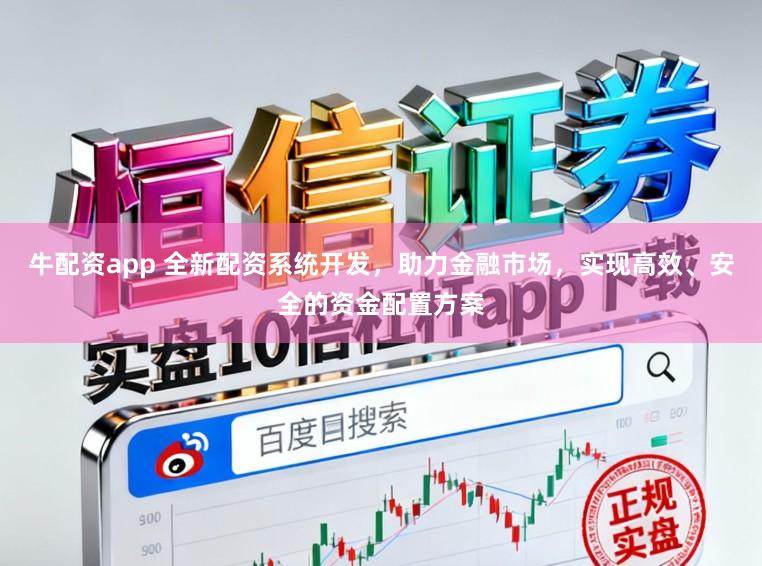 牛配资app 全新配资系统开发，助力金融市场，实现高效、安全的资金配置方案