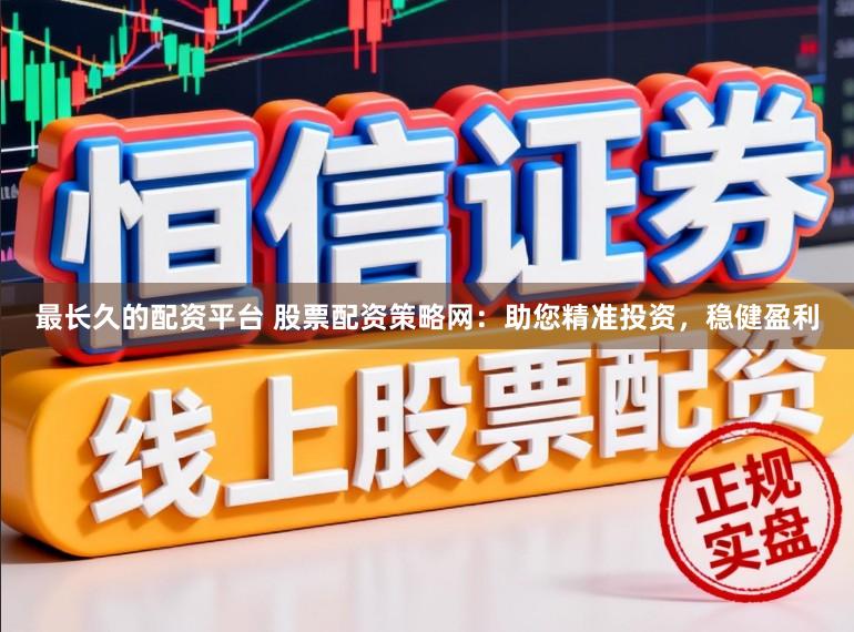 最长久的配资平台 股票配资策略网:助您精准投资,稳健盈利