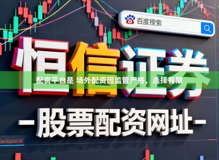 配资平台是 场外配资因监管严格，选择有限