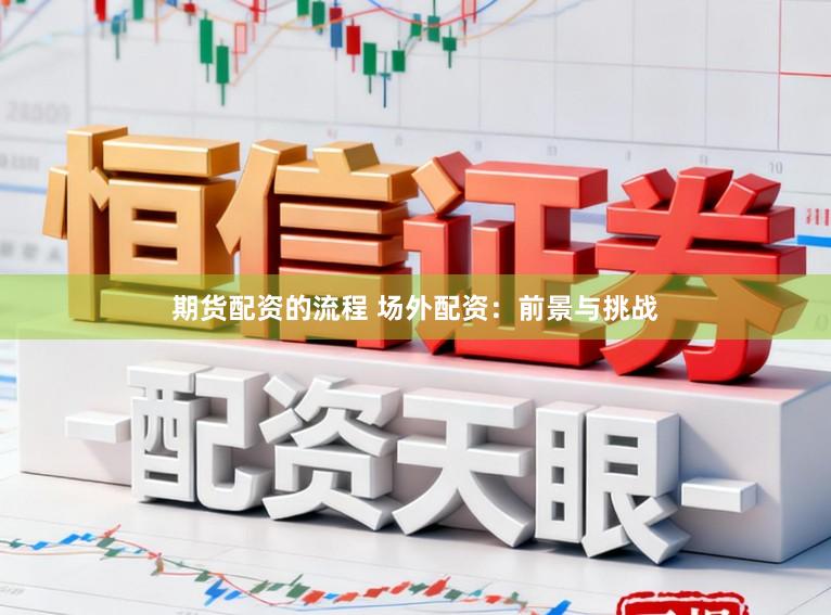 期货配资的流程 场外配资：前景与挑战