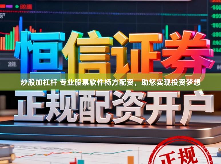 炒股加杠杆 专业股票软件杨方配资，助您实现投资梦想