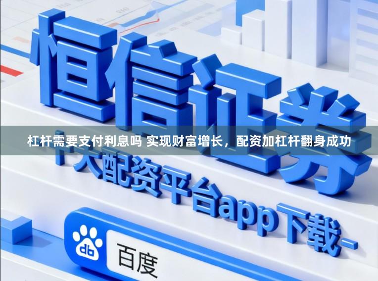 杠杆需要支付利息吗 实现财富增长，配资加杠杆翻身成功