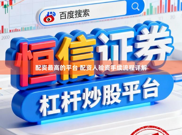 配资最高的平台 配资人验资手续流程详解